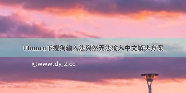 Ubuntu下搜狗输入法突然无法输入中文解决方案