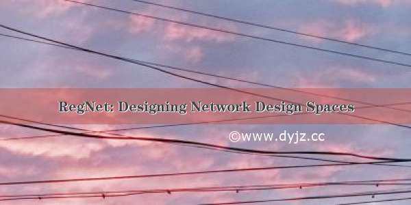 RegNet: Designing Network Design Spaces