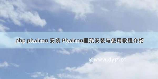 php phalcon 安装 Phalcon框架安装与使用教程介绍