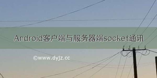 Android客户端与服务器端socket通讯