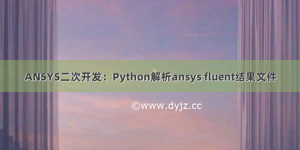 ANSYS二次开发：Python解析ansys fluent结果文件