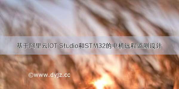 基于阿里云IOT Studio和STM32的电机远程监测设计