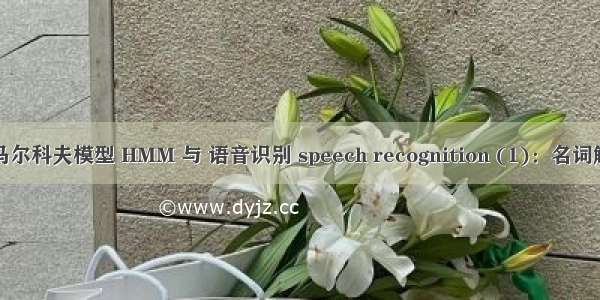 隐马尔科夫模型 HMM 与 语音识别 speech recognition (1)：名词解释