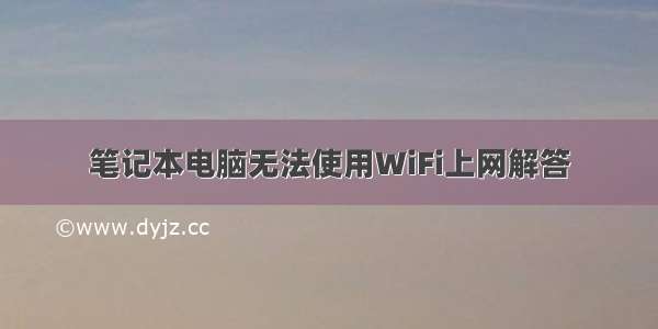 笔记本电脑无法使用WiFi上网解答