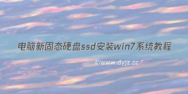 电脑新固态硬盘ssd安装win7系统教程