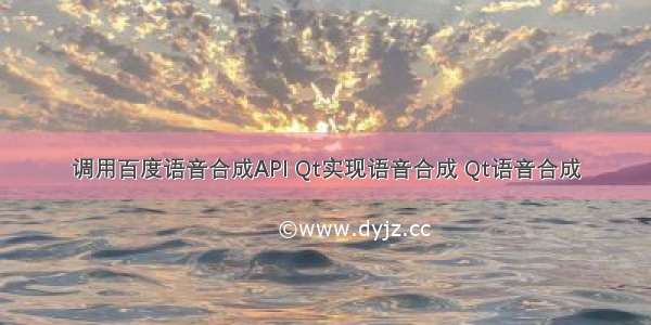 调用百度语音合成API Qt实现语音合成 Qt语音合成