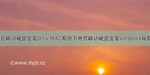 mac双系统下在移动硬盘安装linux MAC系统下外置移动硬盘安装windows双系统教程。...