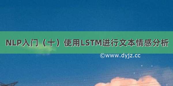 NLP入门（十）使用LSTM进行文本情感分析