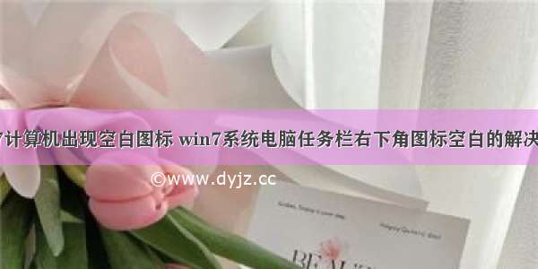 win7计算机出现空白图标 win7系统电脑任务栏右下角图标空白的解决方法