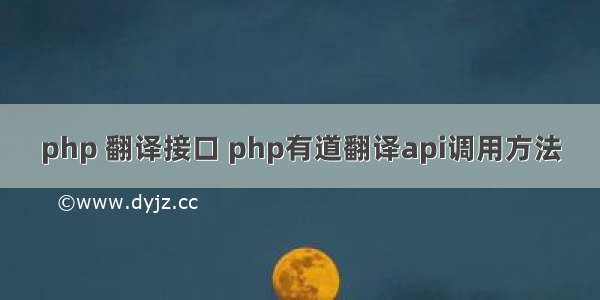 php 翻译接口 php有道翻译api调用方法