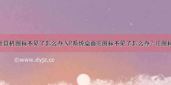 xp隐藏桌面计算机图标不见了怎么办 XP系统桌面IE图标不见了怎么办？IE图标消失了怎么