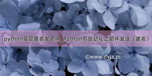 python实现匿名发邮件_Python写自动化之邮件发送（匿名）