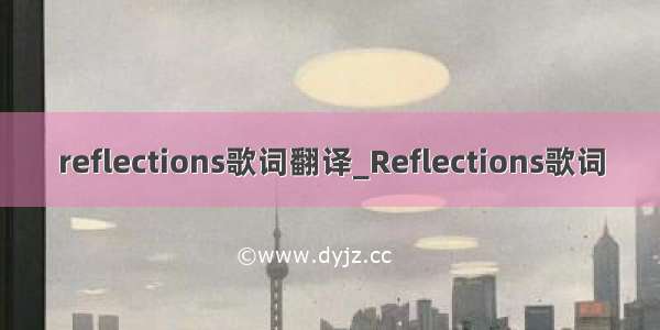 reflections歌词翻译_Reflections歌词