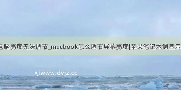 苹果笔记本电脑亮度无法调节_macbook怎么调节屏幕亮度|苹果笔记本调显示器亮度方法...