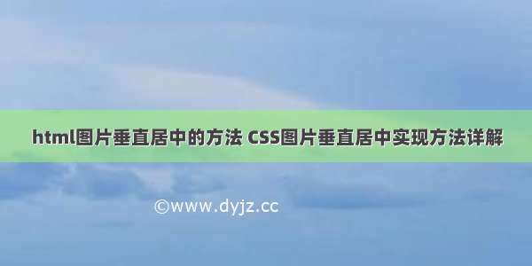 html图片垂直居中的方法 CSS图片垂直居中实现方法详解