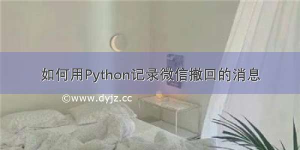 如何用Python记录微信撤回的消息