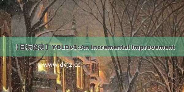 【目标检测】YOLOv3:An Incremental Improvement