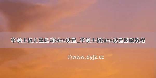 华硕主板无盘启动bios设置_华硕主板bios设置图解教程