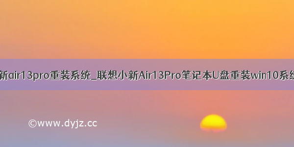 联想小新air13pro重装系统_联想小新Air13Pro笔记本U盘重装win10系统教程