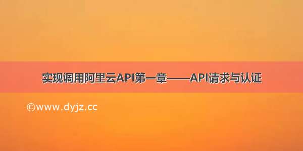 实现调用阿里云API第一章——API请求与认证