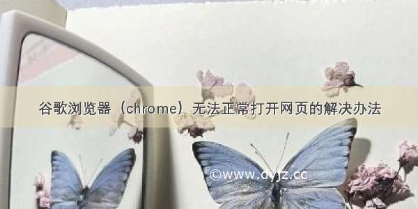 谷歌浏览器（chrome）无法正常打开网页的解决办法