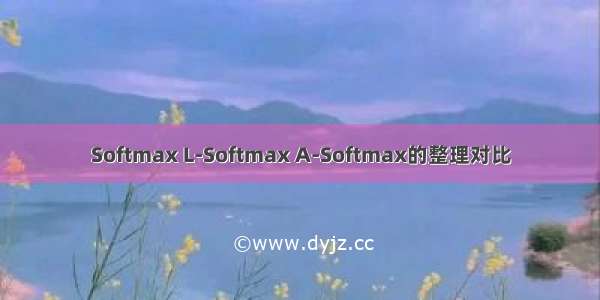 Softmax L-Softmax A-Softmax的整理对比