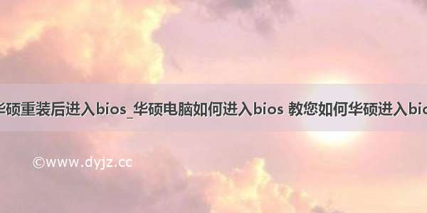 华硕重装后进入bios_华硕电脑如何进入bios 教您如何华硕进入bios