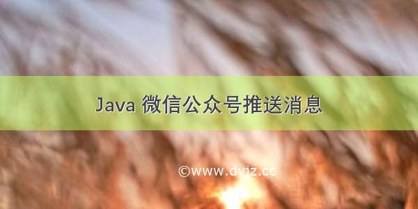 Java 微信公众号推送消息