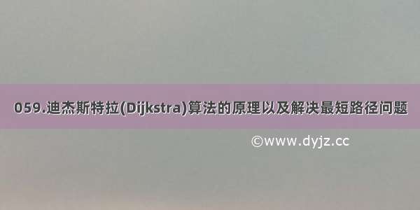 059.迪杰斯特拉(Dijkstra)算法的原理以及解决最短路径问题