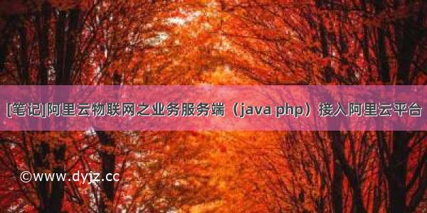 [笔记]阿里云物联网之业务服务端（java php）接入阿里云平台