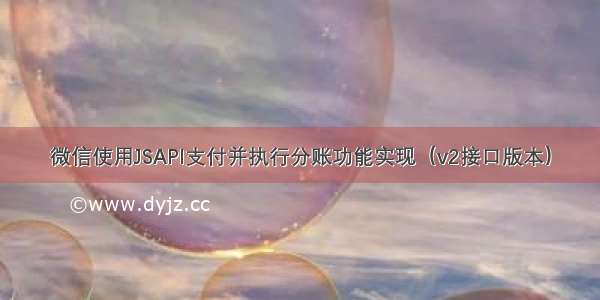 微信使用JSAPI支付并执行分账功能实现（v2接口版本）