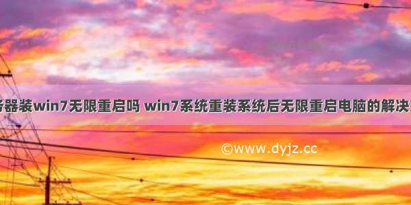 服务器装win7无限重启吗 win7系统重装系统后无限重启电脑的解决方法