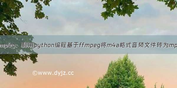 Python之ffmpeg：利用python编程基于ffmpeg将m4a格式音频文件转为mp3格式文件