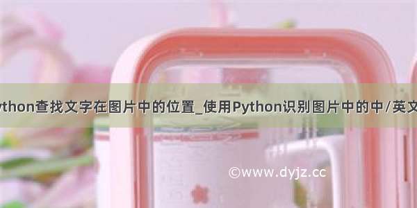 python查找文字在图片中的位置_使用Python识别图片中的中/英文字