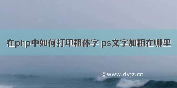 在php中如何打印粗体字 ps文字加粗在哪里