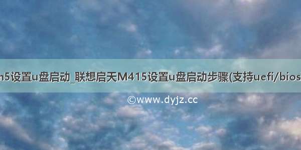 3650m5设置u盘启动_联想启天M415设置u盘启动步骤(支持uefi/bios双启动)