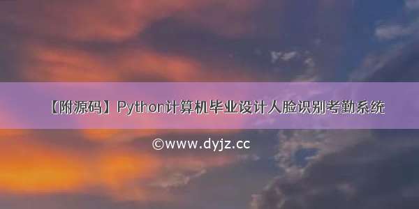 【附源码】Python计算机毕业设计人脸识别考勤系统