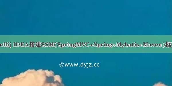 01-Intellij IDEA搭建SSM(SpringMVC+Spring+Mybatis+Maven)框架（下）