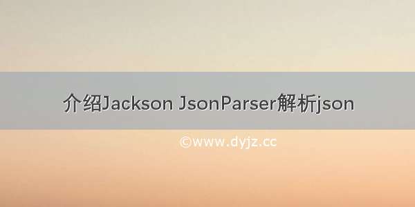 介绍Jackson JsonParser解析json