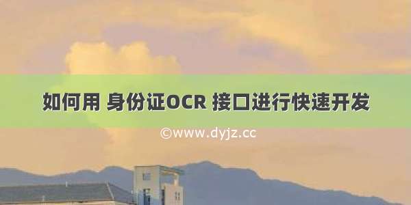 如何用 身份证OCR 接口进行快速开发