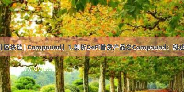 【区块链 | Compound】1.剖析DeFi借贷产品之Compound：概述篇