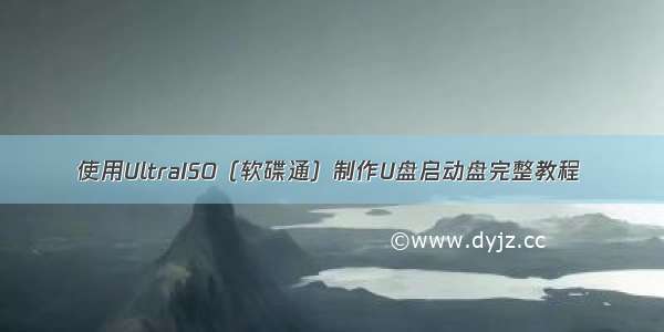 使用UltraISO（软碟通）制作U盘启动盘完整教程