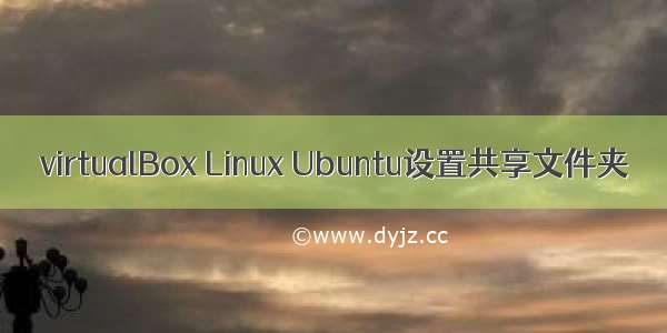 virtualBox Linux Ubuntu设置共享文件夹