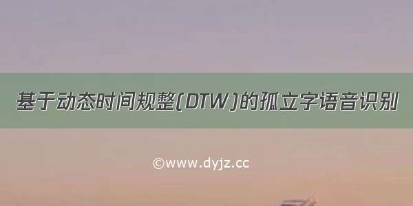 基于动态时间规整(DTW)的孤立字语音识别