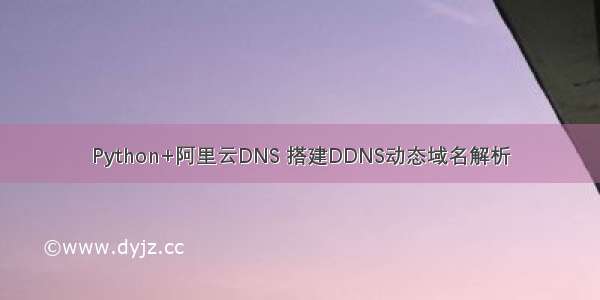 Python+阿里云DNS 搭建DDNS动态域名解析