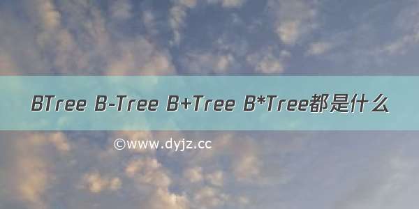 BTree B-Tree B+Tree B*Tree都是什么
