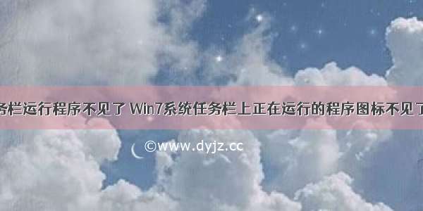 服务器任务栏运行程序不见了 Win7系统任务栏上正在运行的程序图标不见了怎么办...