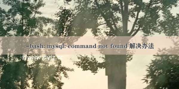 -bash: mysql: command not found 解决办法