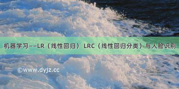 机器学习——LR（线性回归） LRC（线性回归分类）与人脸识别