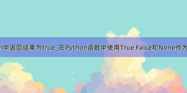 python中返回结果为true_在Python函数中使用True False和None作为返回值